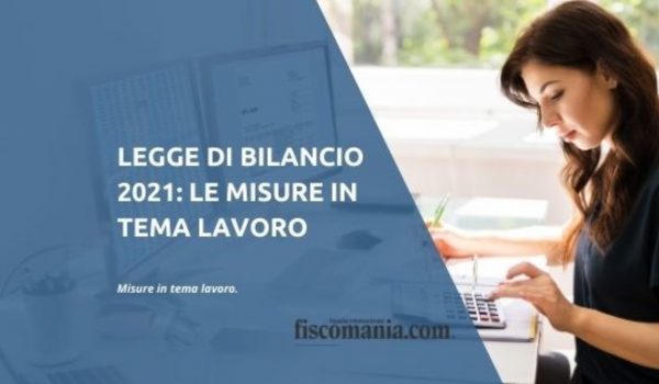 Cinegiornale.net informativa-su-principali-disposizioni-in-tema-di-lavoro-e-fiscalita-contenute-nella-legge-di-bilancio-2021-600x350 Informativa su principali disposizioni in tema di Lavoro e Fiscalità contenute nella Legge di Bilancio 2021 News  